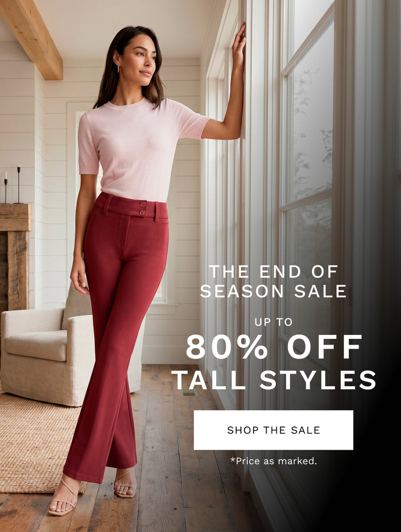 HOMEPAGE 

H: The End of Season Sale 

SH: Up to 80% Off Tall Styles 

B: The markdowns have arrived. 

CTA: SHOP THE SALE 

*Price as marked. 
