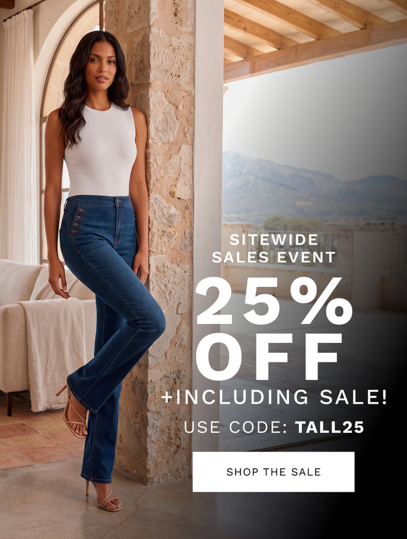 H: Sitewide Sales Event 

SH: 25% off + including sale! 

B: Upgrade your everyday fits with longer, cleaner proportions. 

USE CODE: TALL25 

CTA: SHOP NOW 

*Excluding gift cards & new arrivals. 