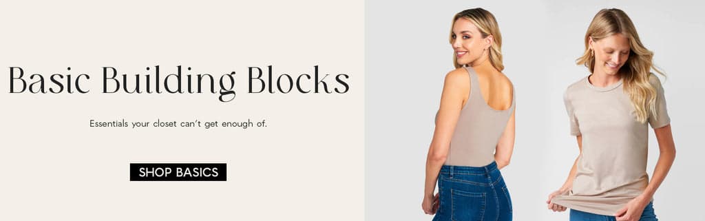 H: Basic Building Blocks   SH: Essentials your closet can’t get enough of. 