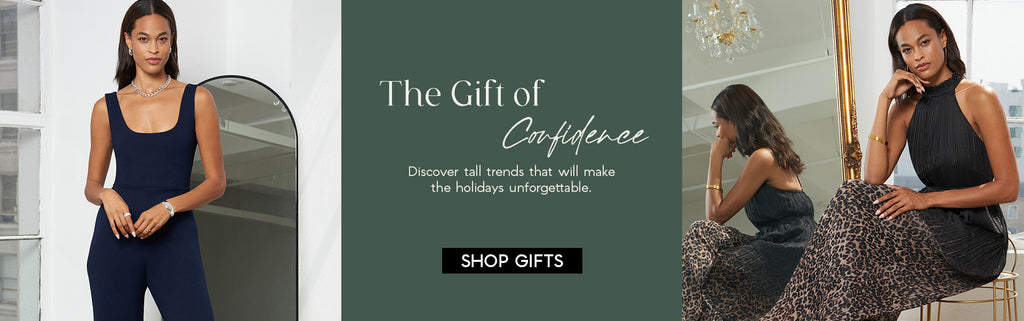 H: The Gift of Confidence SH: Discover tall trends that will make the holidays unforgettable. CTA: Shop Gifts>
