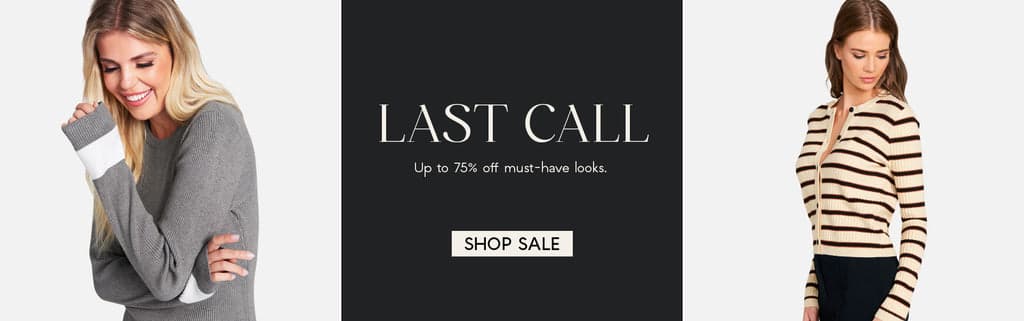 H: LAST CALL SH: Up to 75% off must-have looks.  CTA: Shop Sale>